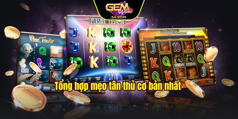 Tổng hợp mẹo tân thủ cơ bản nhất 