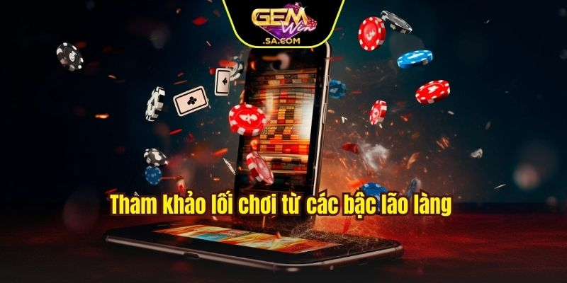 Tham khảo lối chơi từ các bậc lão làng 